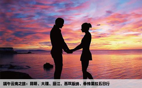 端午云南之旅：昆明、大理、麗江、西雙版納、香格里拉五日行
