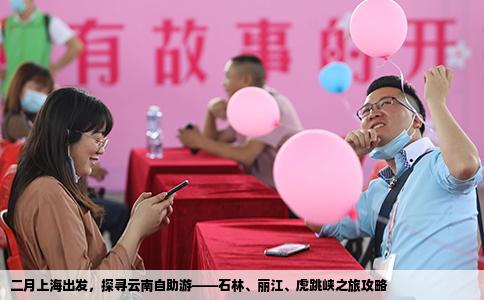 二月上海出發(fā)，探尋云南自助游——石林、麗江、虎跳峽之旅攻略