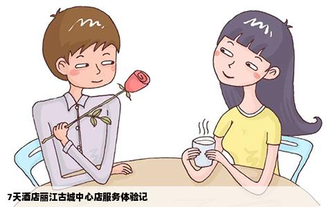 7天酒店麗江古城中心店服務(wù)體驗記