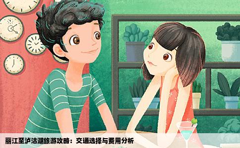 麗江至瀘沽湖旅游攻略：交通選擇與費(fèi)用分析