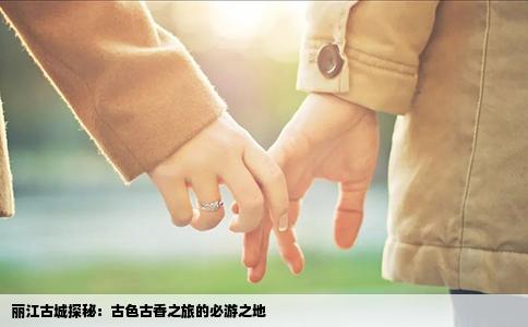 麗江古城探秘：古色古香之旅的必游之地