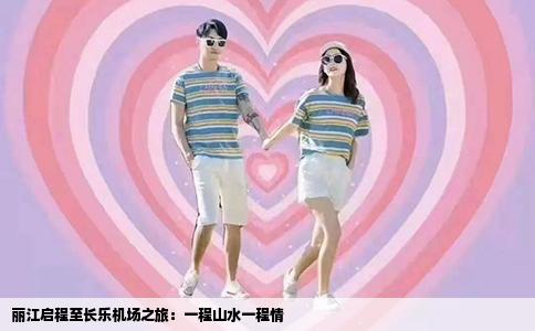 麗江啟程至長樂機(jī)場之旅：一程山水一程情