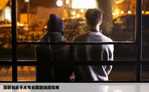 昆明包皮手術(shù)專業(yè)醫(yī)院選擇指南