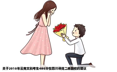 關于2010年云南文科考生480分在四川尋找二本院校的建議