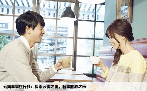 云南春雪旅行社：探索云南之美，暢享旅游之樂(lè)