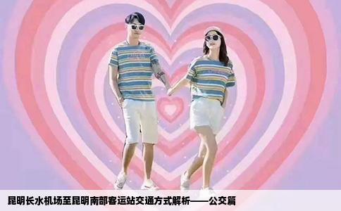 昆明長水機(jī)場至昆明南部客運(yùn)站交通方式解析——公交篇