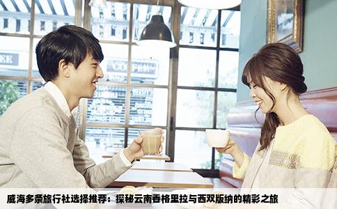 威海多條旅行社選擇推薦：探秘云南香格里拉與西雙版納的精彩之旅